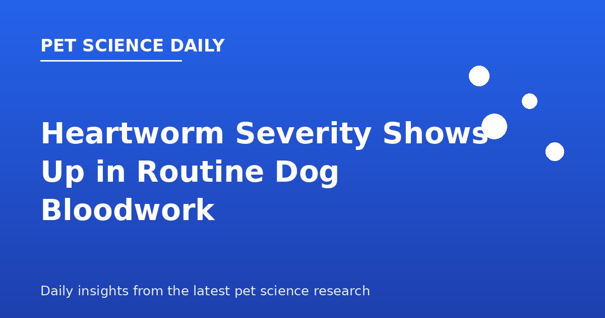 Heartworm Severity Leaves a Clear Bloodwork Fingerprint in Dogs